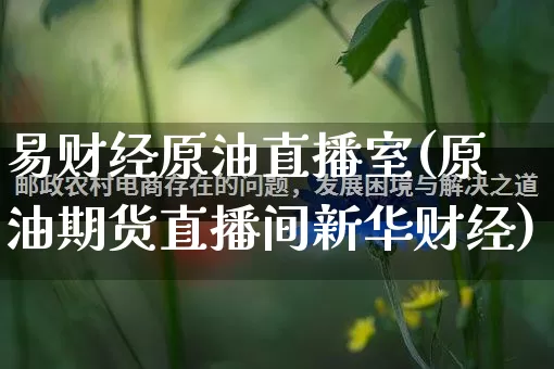 易财经原油直播室(原油期货直播间新华财经)_https://www.gdbxwh.com_代运营_第1张