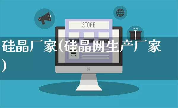 硅晶厂家(硅晶网生产厂家)_https://www.gdbxwh.com_淘宝运营_第1张