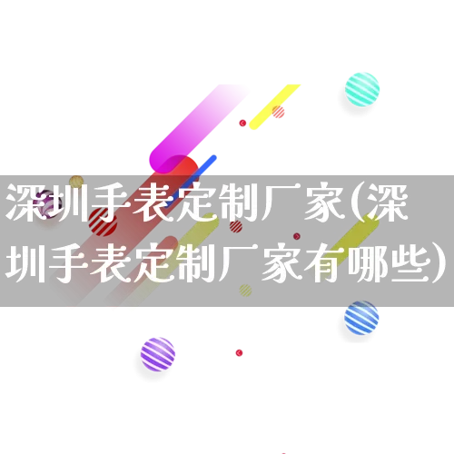深圳手表定制厂家(深圳手表定制厂家有哪些)_https://www.gdbxwh.com_直通车_第1张