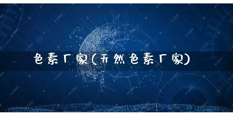 色素厂家(天然色素厂家)_https://www.gdbxwh.com_直通车_第1张