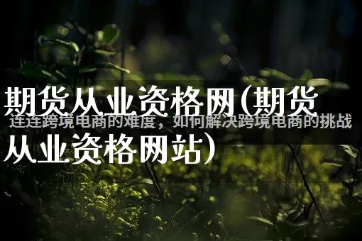 期货从业资格网(期货从业资格网站)_https://www.gdbxwh.com_开网店_第1张