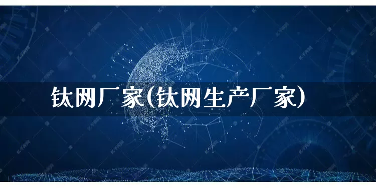 钛网厂家(钛网生产厂家)_https://www.gdbxwh.com_淘宝运营_第1张