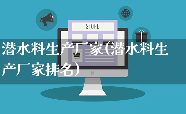 潜水料生产厂家(潜水料生产厂家排名)_https://www.gdbxwh.com_淘宝运营_第1张