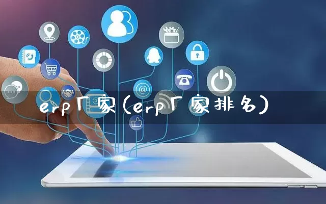 erp厂家(erp厂家排名)_https://www.gdbxwh.com_淘宝运营_第1张