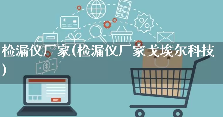 检漏仪厂家(检漏仪厂家戈埃尔科技)_https://www.gdbxwh.com_抖音快手_第1张
