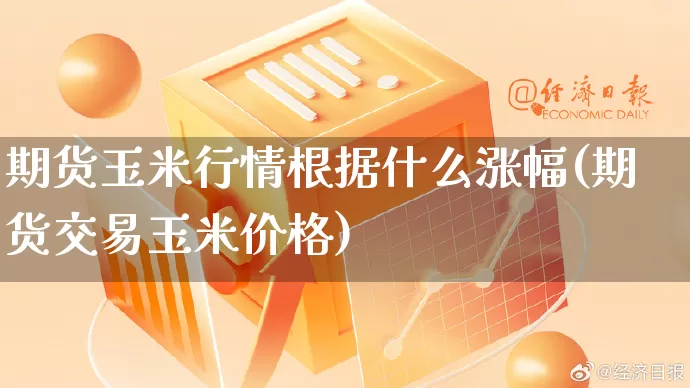 期货玉米行情根据什么涨幅(期货交易玉米价格)_https://www.gdbxwh.com_直通车_第1张