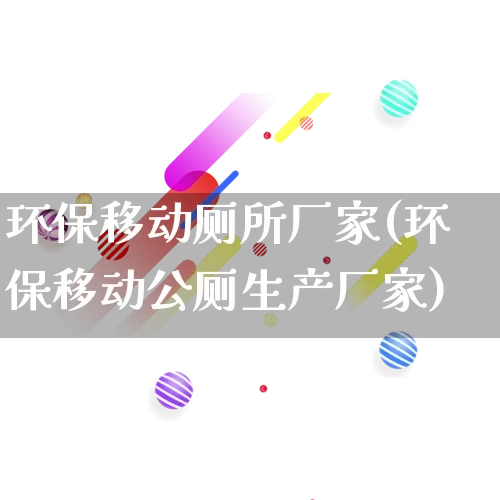 环保移动厕所厂家(环保移动公厕生产厂家)_https://www.gdbxwh.com_淘宝运营_第1张