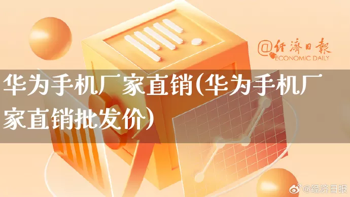 华为手机厂家直销(华为手机厂家直销批发价)_https://www.gdbxwh.com_天猫运营_第1张