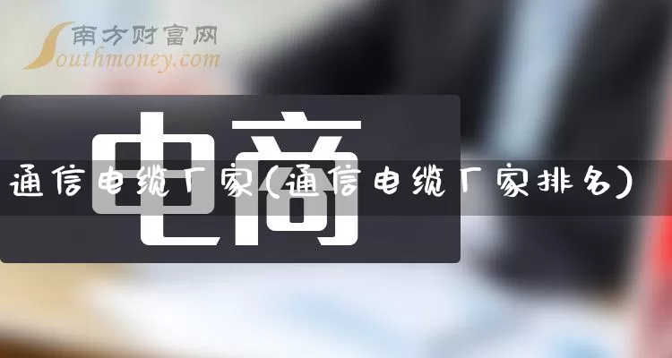 通信电缆厂家(通信电缆厂家排名)_https://www.gdbxwh.com_抖音快手_第1张