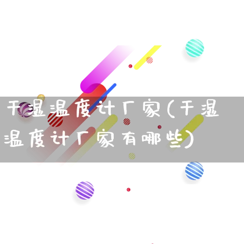 干湿温度计厂家(干湿温度计厂家有哪些)_https://www.gdbxwh.com_代运营_第1张
