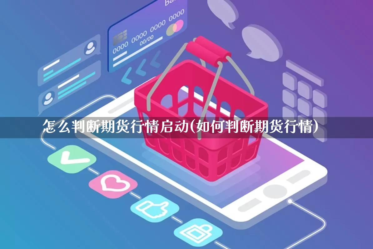 怎么判断期货行情启动(如何判断期货行情)_https://www.gdbxwh.com_代运营_第1张