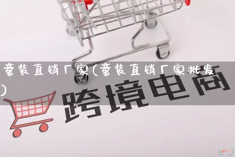童装直销厂家(童装直销厂家批发)_https://www.gdbxwh.com_天猫运营_第1张