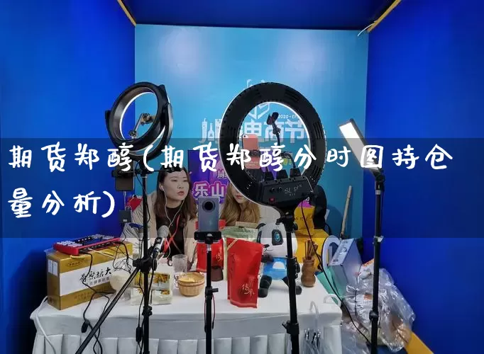 期货郑醇(期货郑醇分时图持仓量分析)_https://www.gdbxwh.com_淘宝运营_第1张