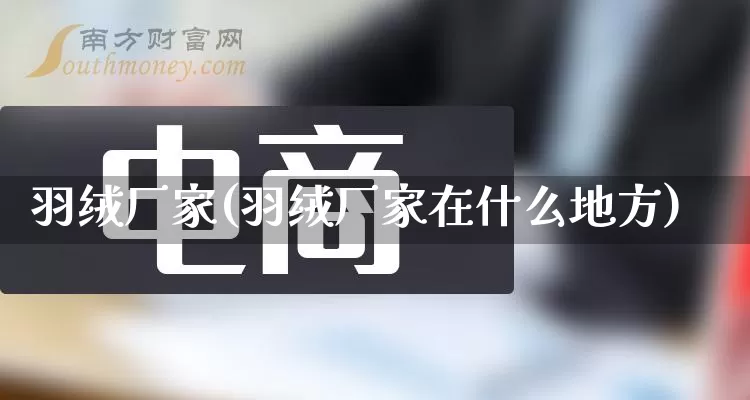 羽绒厂家(羽绒厂家在什么地方)_https://www.gdbxwh.com_淘宝运营_第1张