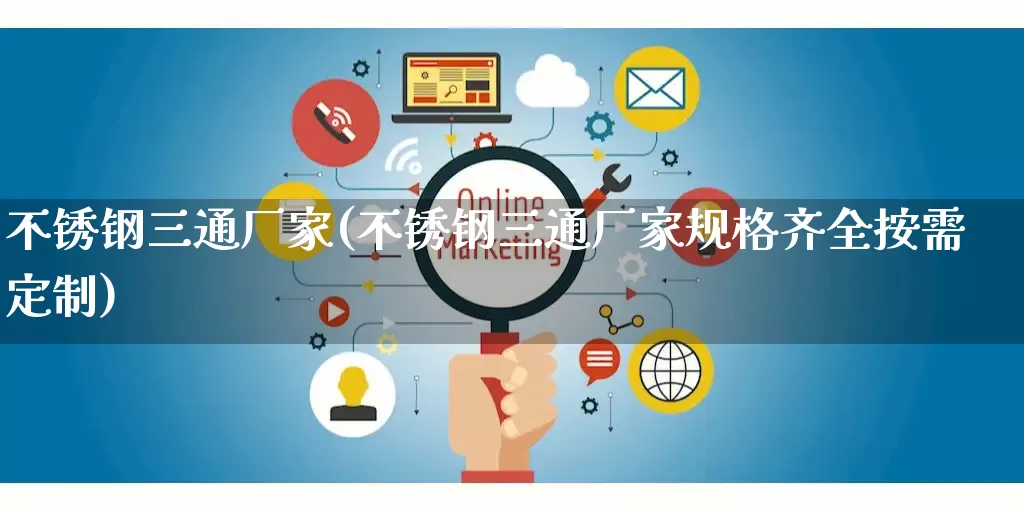 不锈钢三通厂家(不锈钢三通厂家规格齐全按需定制)_https://www.gdbxwh.com_淘宝运营_第1张