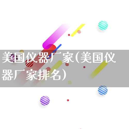 美国仪器厂家(美国仪器厂家排名)_https://www.gdbxwh.com_代运营_第1张