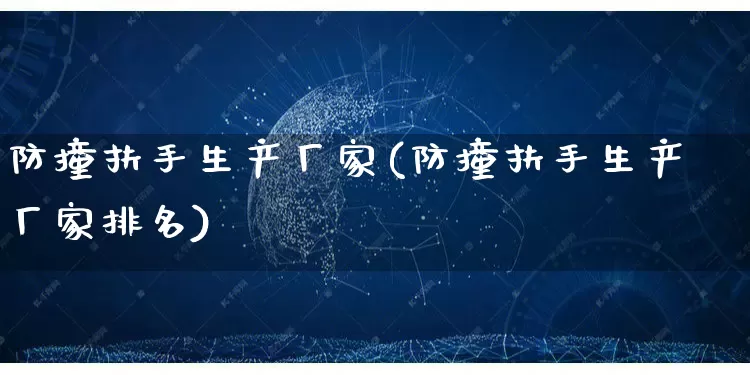 防撞扶手生产厂家(防撞扶手生产厂家排名)_https://www.gdbxwh.com_天猫运营_第1张