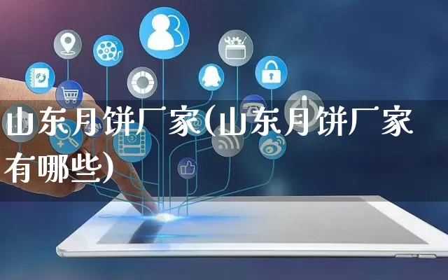 山东月饼厂家(山东月饼厂家有哪些)_https://www.gdbxwh.com_淘宝运营_第1张