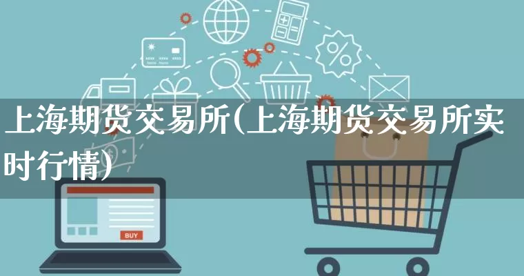 上海期货交易所(上海期货交易所实时行情)_https://www.gdbxwh.com_天猫运营_第1张