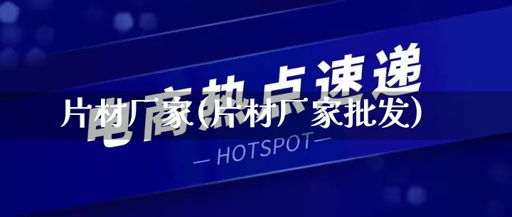片材厂家(片材厂家批发)_https://www.gdbxwh.com_淘宝运营_第1张