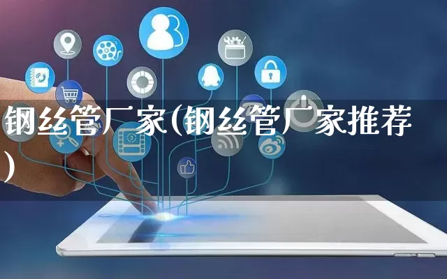 钢丝管厂家(钢丝管厂家推荐)_https://www.gdbxwh.com_淘宝运营_第1张