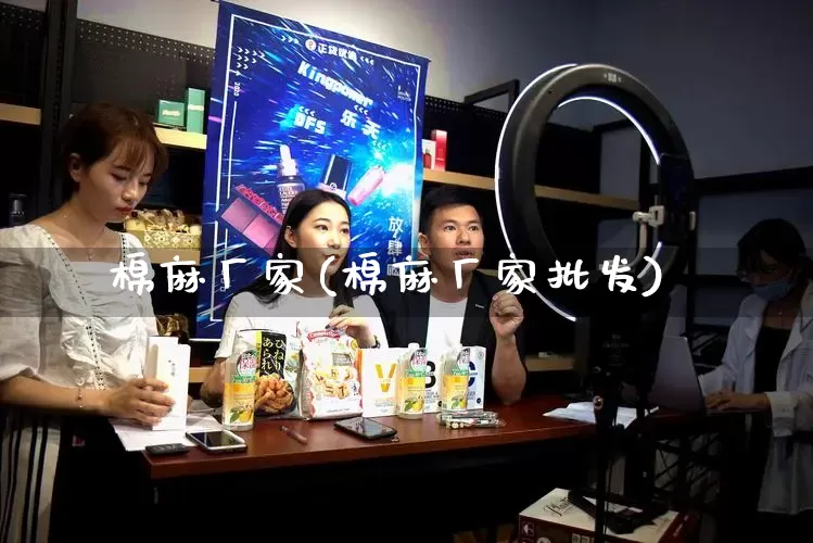 棉麻厂家(棉麻厂家批发)_https://www.gdbxwh.com_直通车_第1张