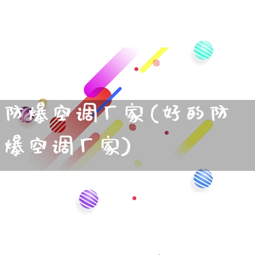 防爆空调厂家(好的防爆空调厂家)_https://www.gdbxwh.com_直通车_第1张