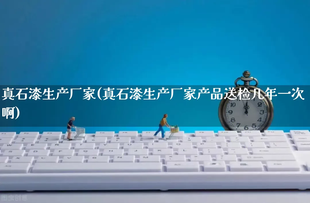 真石漆生产厂家(真石漆生产厂家产品送检几年一次啊)_https://www.gdbxwh.com_直通车_第1张