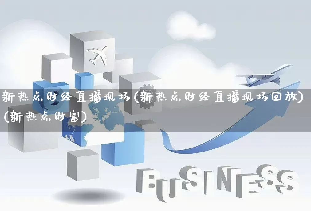 新热点财经直播现场(新热点财经直播现场回放)(新热点财富)_https://www.gdbxwh.com_淘宝运营_第1张