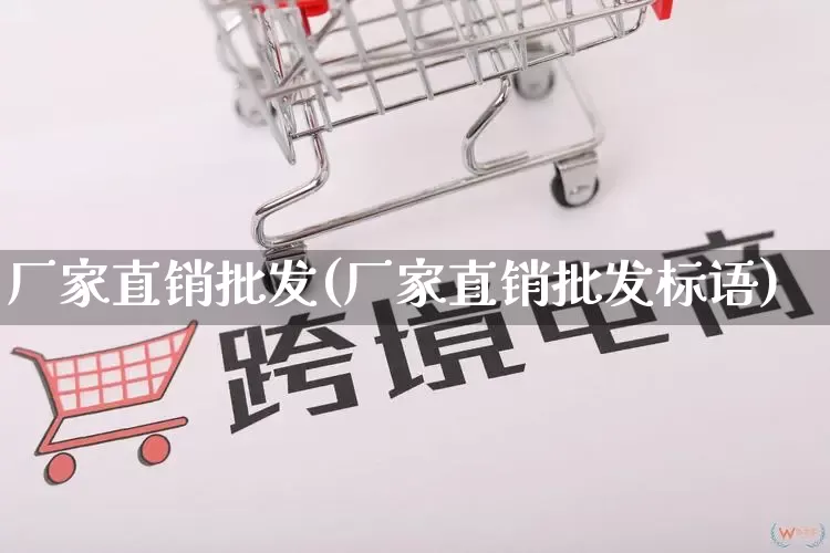 厂家直销批发(厂家直销批发标语)_https://www.gdbxwh.com_天猫运营_第1张