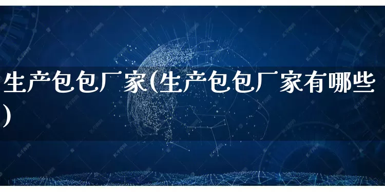 生产包包厂家(生产包包厂家有哪些)_https://www.gdbxwh.com_开网店_第1张