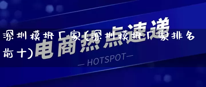 深圳模块厂家(深圳模块厂家排名前十)_https://www.gdbxwh.com_开网店_第1张