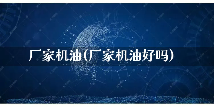 厂家机油(厂家机油好吗)_https://www.gdbxwh.com_抖音快手_第1张