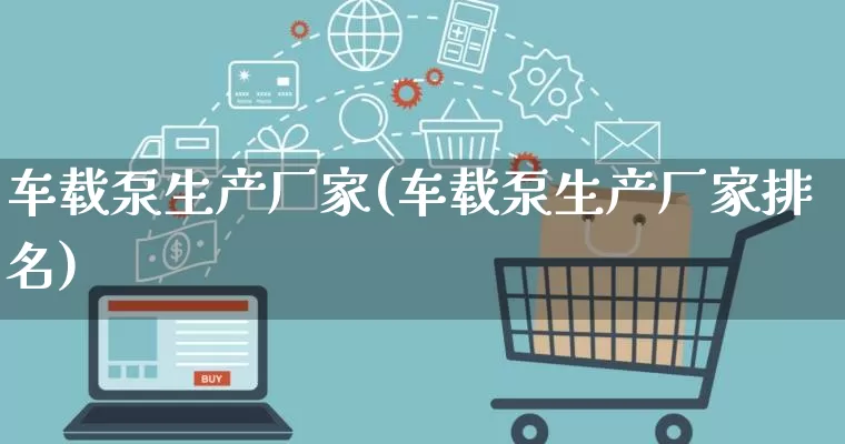 车载泵生产厂家(车载泵生产厂家排名)_https://www.gdbxwh.com_开网店_第1张