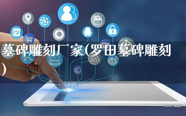 墓碑雕刻厂家(罗田墓碑雕刻)_https://www.gdbxwh.com_抖音快手_第1张