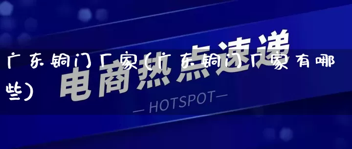 广东铜门厂家(广东铜门厂家有哪些)_https://www.gdbxwh.com_开网店_第1张