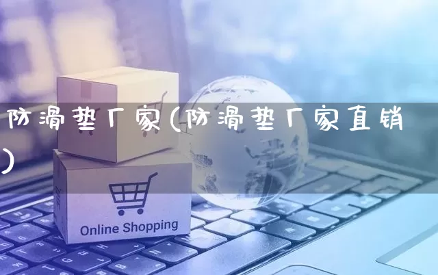防滑垫厂家(防滑垫厂家直销)_https://www.gdbxwh.com_抖音快手_第1张