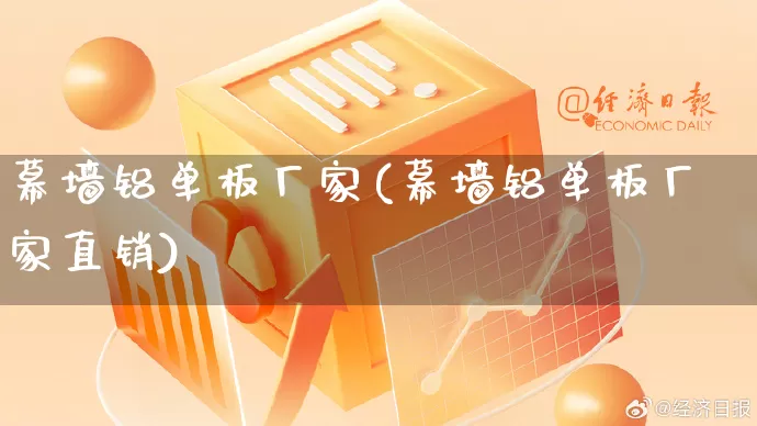 幕墙铝单板厂家(幕墙铝单板厂家直销)_https://www.gdbxwh.com_抖音快手_第1张