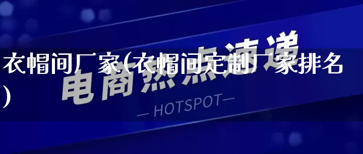 衣帽间厂家(衣帽间定制厂家排名)_https://www.gdbxwh.com_代运营_第1张