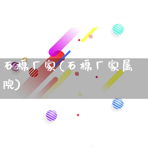 石棉厂家(石棉厂家属院)_https://www.gdbxwh.com_淘宝运营_第1张