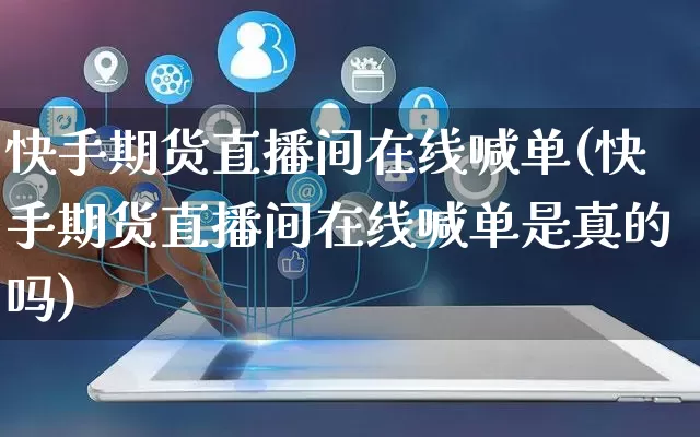 快手期货直播间在线喊单(快手期货直播间在线喊单是真的吗)_https://www.gdbxwh.com_开网店_第1张