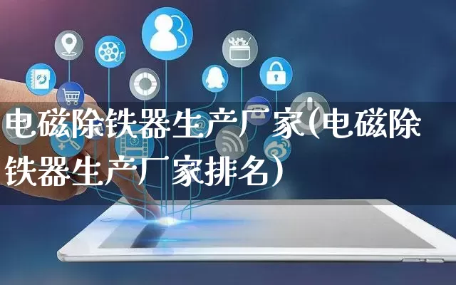 电磁除铁器生产厂家(电磁除铁器生产厂家排名)_https://www.gdbxwh.com_淘宝运营_第1张