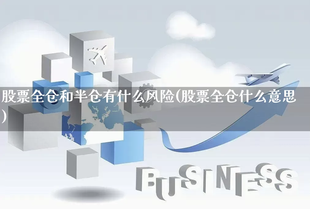 股票全仓和半仓有什么风险(股票全仓什么意思)_https://www.gdbxwh.com_开网店_第1张