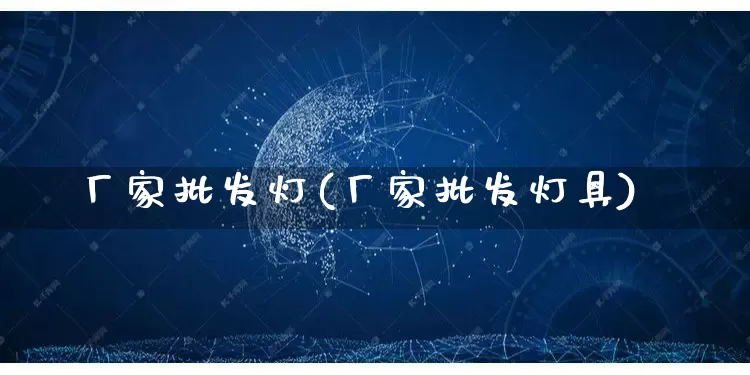 厂家批发灯(厂家批发灯具)_https://www.gdbxwh.com_淘宝运营_第1张