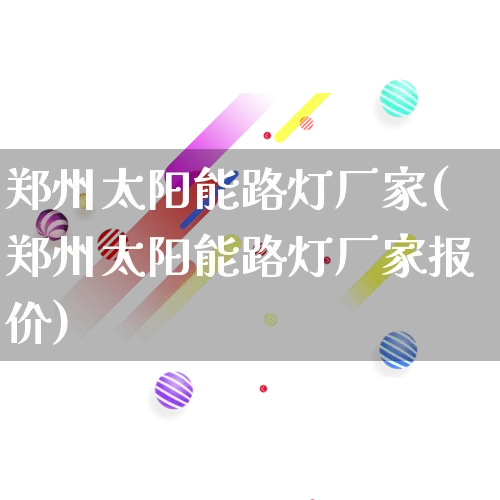 郑州太阳能路灯厂家(郑州太阳能路灯厂家报价)_直通车_第1张_电商运营网 郑州太阳能路灯厂家(郑州太阳能路灯厂家报价)_https://www.gdbxwh.com_直通车_第1张