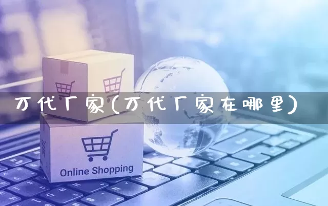 万代厂家(万代厂家在哪里)_https://www.gdbxwh.com_淘宝运营_第1张