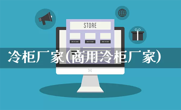 冷柜厂家(商用冷柜厂家)_https://www.gdbxwh.com_天猫运营_第1张