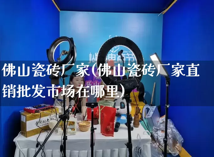 佛山瓷砖厂家(佛山瓷砖厂家直销批发市场在哪里)_https://www.gdbxwh.com_淘宝运营_第1张