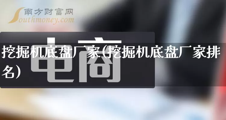 挖掘机底盘厂家(挖掘机底盘厂家排名)_https://www.gdbxwh.com_开网店_第1张