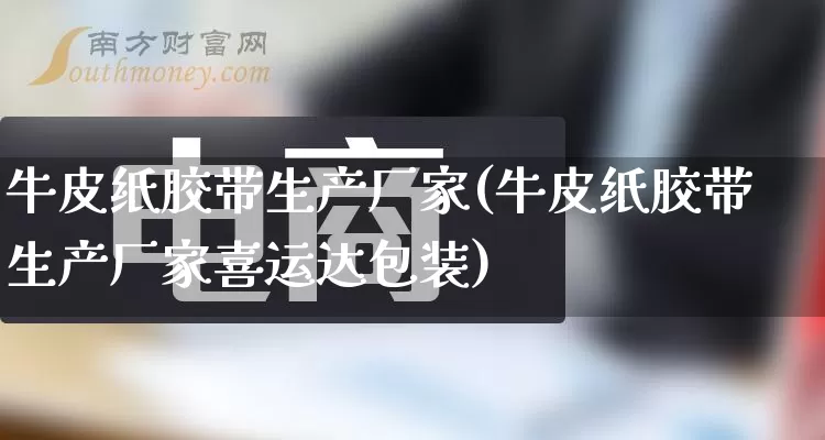牛皮纸胶带生产厂家(牛皮纸胶带生产厂家喜运达包装)_https://www.gdbxwh.com_淘宝运营_第1张